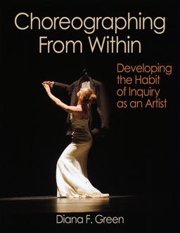 Choreographing from Within Developing the Habit of Inquiry As an Artist  9780736076197 Front Cover