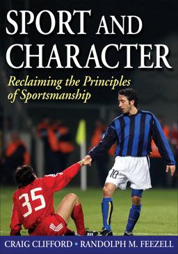 Sport and Character Reclaiming the Principles of Sportsmanship  9780736081924 Front Cover