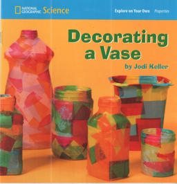 National Geographic Science 1-2 (Physical Science: Properties): Explore on Your Own: Decorating a Vase