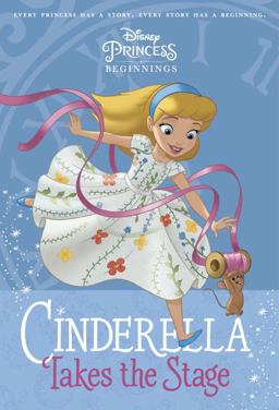 Disney Princess Beginnings: Cinderella Takes the Stage (Disney Princess)