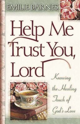 Help Me Trust You, Lord Knowing the Healing Touch of God's Love 2nd 9780736902465 Front Cover