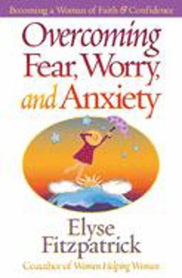 Overcoming Fear, Worry, and Anxiety Becoming a Woman of Faith and Confidence  9780736905893 Front Cover