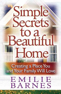 Simple Secrets to a Beautiful Home Creating a Place You and Your Family Will Love 3rd 9780736909693 Front Cover