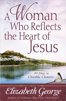 Woman Who Reflects the Heart of Jesus 30 Days to Christlike Character  9780736912990 Front Cover