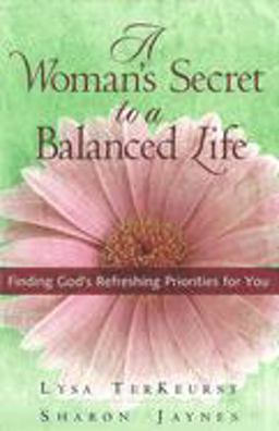 Woman's Secret to a Balanced Life Finding God's Refreshing Priorities for You  9780736914024 Front Cover