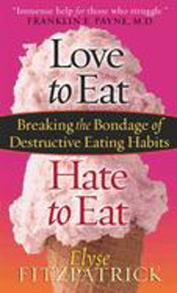 Love to Eat, Hate to Eat Breaking the Bondage of Destructive Eating Habits 2nd 9780736914383 Front Cover