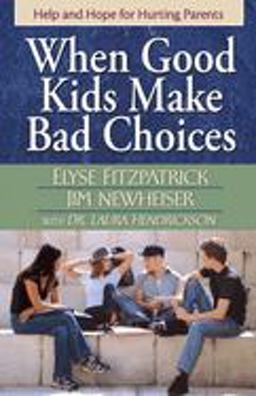 When Good Kids Make Bad Choices Help and Hope for Hurting Parents  9780736915649 Front Cover