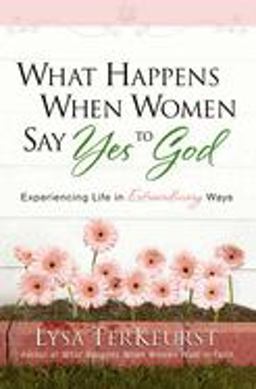 What Happens When Women Say Yes to God Experiencing Life in Extraordinary Ways  9780736919227 Front Cover