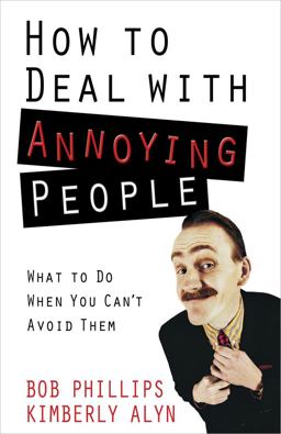 How to Deal with Annoying People What to Do When You Can't Avoid Them  9780736927017 Front Cover
