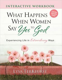 What Happens When Women Say Yes to God Interactive Workbook What Happens When Women Say Yes to God Interactive Workbook