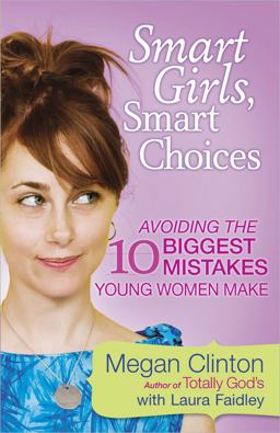 Smart Girls, Smart Choices Avoiding the 10 Biggest Mistakes Young Women Make  9780736929950 Front Cover