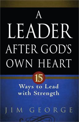 Leader after God's Own Heart 15 Ways to Lead with Strength  9780736937009 Front Cover