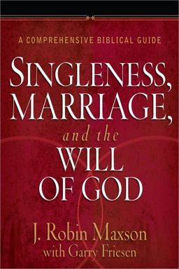 Singleness, Marriage, and the Will of God A Comprehensive Biblical Guide  9780736945493 Front Cover