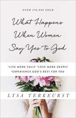 What Happens When Women Say Yes to God *Live More Fully *Love More Deeply *Experience God's Best for You  9780736950480 Front Cover