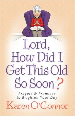 Lord, How Did I Get This Old So Soon? Prayers and Promises to Brighten Your Day  9780736953801 Front Cover