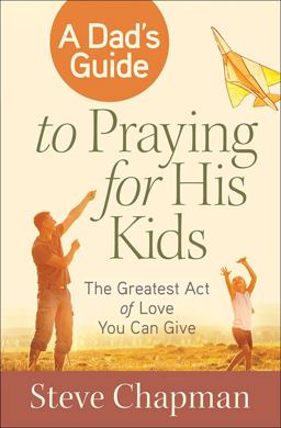 Dad's Guide to Praying for His Kids The Greatest Act of Love You Can Give  9780736955911 Front Cover