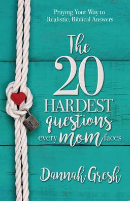 20 Hardest Questions Every Mom Faces Praying Your Way to Realistic, Biblical Answers  9780736962841 Front Cover
