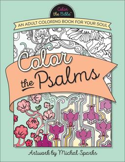 Color the Psalms: An Adult Coloring Book for Your Soul  9780736967907 Front Cover