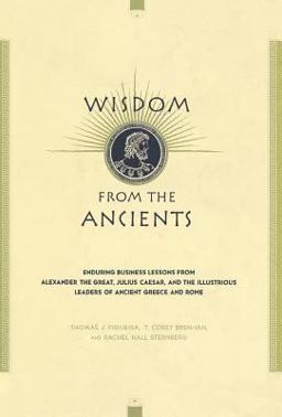 Wisdom from the Ancients Enduring Business Lessons from Alexander the Great, Julius Caesar, and the Illustrious Leaders of Ancient Greece and Rome  9780738203737 Front Cover