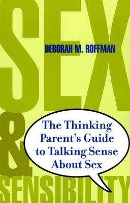 Sex and Sensibility The Thinking Parents Guide to Talking Sense about Sex  9780738205205 Front Cover