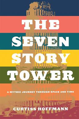 Seven Story Tower A Mythic Journey Through Space and Time  9780738205953 Front Cover