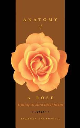 Anatomy of a Rose Exploring the Secret Life of Flowers  9780738206691 Front Cover