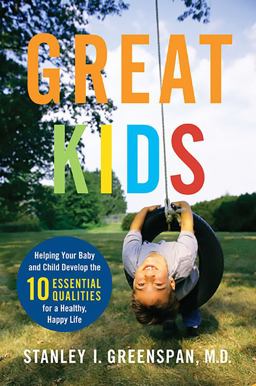 Great Kids Helping Your Baby and Child Develop the Ten Essential Qualities for a Healthy, Happy Life  9780738209791 Front Cover