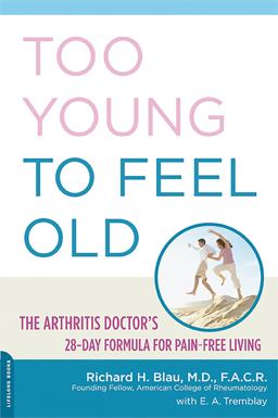 Too Young to Feel Old The Arthritis Doctor's 28-Day Formula for Pain-Free Living  9780738211152 Front Cover