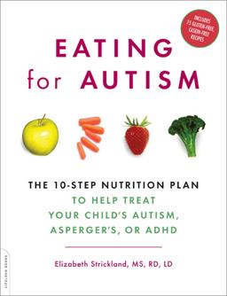 Eating for Autism The 10-Step Nutrition Plan to Help Treat Your Child's Autism, Asperger's, or ADHD  9780738212432 Front Cover