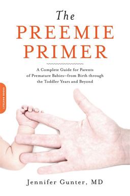 Preemie Primer A Complete Guide for Parents of Premature Babies -- from Birth Through the Toddler Years and Beyond  9780738213934 Front Cover