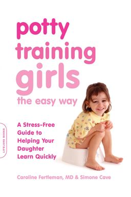 Potty Training Girls the Easy Way A Stress-Free Guide to Helping Your Daughter Learn Quickly  9780738214542 Front Cover