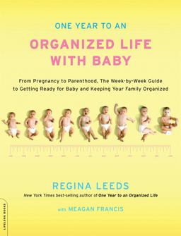 One Year to an Organized Life with Baby From Pregnancy to Parenthood, the Week-By-Week Guide to Getting Ready for Baby and Keeping Your Family Organized  9780738214559 Front Cover
