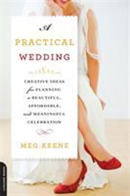 Practical Wedding Creative Ideas for Planning a Beautiful, Affordable, and Meaningful Celebration 2nd 9780738215150 Front Cover