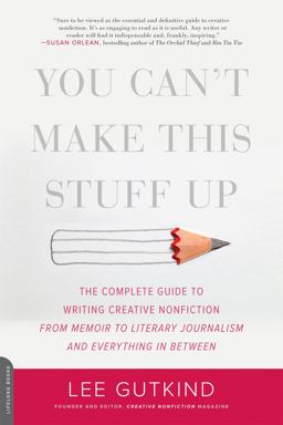 You Can't Make This Stuff Up The Complete Guide to Writing Creative Nonfiction -- from Memoir to Literary Journalism and Everything in Between  9780738215549 Front Cover