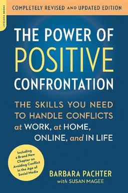 Power of Positive Confrontation The Skills You Need to Handle Conflicts at Work, at Home, Online, and in Life, Completely Revised and Updated Edition 2nd 9780738217598 Front Cover