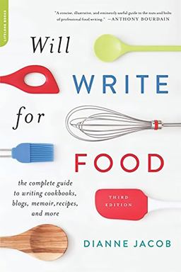 Will Write for Food The Complete Guide to Writing Cookbooks, Blogs, Memoir, Recipes, and More  9780738218052 Front Cover