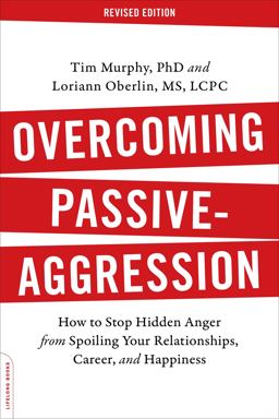Overcoming Passive-aggression: How to Stop Hidden Anger from Spoiling Your Relationships, Career, and Happiness  9780738219189 Front Cover