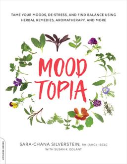 Moodtopia Tame Your Moods, de-Stress, and Find Balance Using Herbal Remedies, Aromatherapy, and More  9780738220048 Front Cover