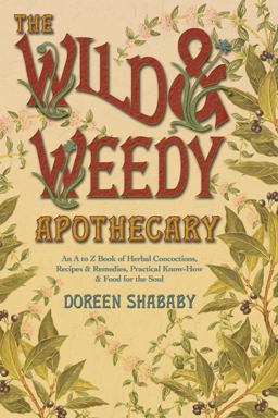 Wild and Weedy Apothecary An a to Z Book of Herbal Concoctions, Recipes and Remedies, Practical Know-How and Food for the Soul  9780738719078 Front Cover