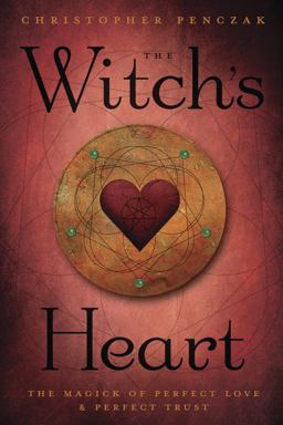 Witch's Heart The Magick of Perfect Love and Perfect Trust  9780738726274 Front Cover