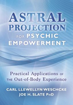 Astral Projection for Psychic Empowerment Practical Applications of the Out-Of-Body Experience  9780738730295 Front Cover