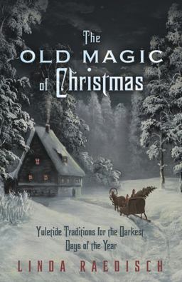 Old Magic of Christmas Yuletide Traditions for the Darkest Days of the Year  9780738733340 Front Cover