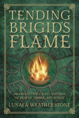 Tending Brigid's Flame Awaken to the Celtic Goddess of Hearth, Temple, and Forge  9780738740898 Front Cover