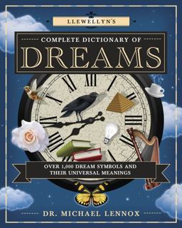Llewellyn's Complete Dictionary of Dreams Over 1,000 Dream Symbols and Their Universal Meanings  9780738741468 Front Cover