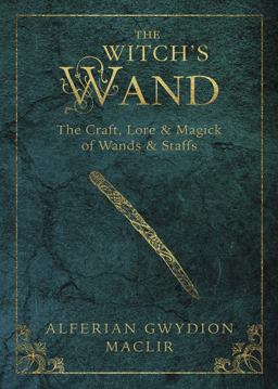 Witch's Wand The Craft, Lore, and Magick of Wands and Staffs  9780738741956 Front Cover