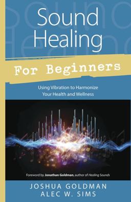 Sound Healing for Beginners Using Vibration to Harmonize Your Health and Wellness  9780738745367 Front Cover