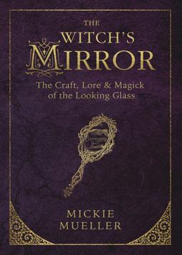 Witch's Mirror The Craft, Lore and Magick of the Looking Glass  9780738747910 Front Cover