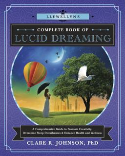 Llewellyn's Complete Book of Lucid Dreaming A Comprehensive Guide to Promote Creativity, Overcome Sleep Disturbances and Enhance Health and Wellness  9780738751443 Front Cover