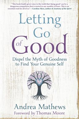 Letting Go of Good Dispel the Myth of Goodness to Find Your Genuine Self  9780738752235 Front Cover