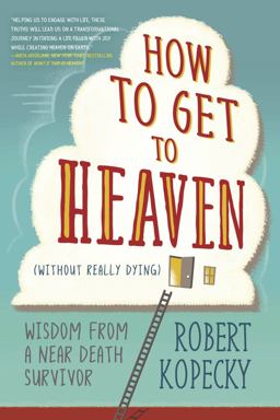 How to Get to Heaven (Without Really Dying) Wisdom from a near Death Survivor  9780738753218 Front Cover